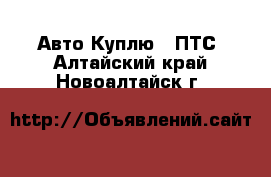 Авто Куплю - ПТС. Алтайский край,Новоалтайск г.